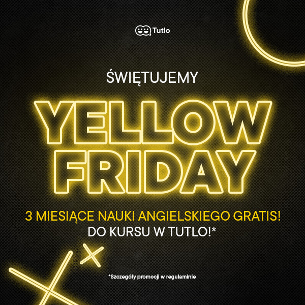 Tutlo - Świętujemy Yellow Friday - 3 miesiące nauki angielskiego Gratis! Do kursu w Tutlo! Sprawdź
