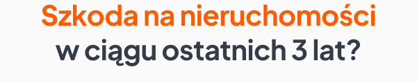 Szkoda na nieruchomości w ciągu ostatnich 3 lat?