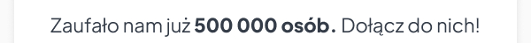 Zaufało nam już 500 000 osób. Dołącz do nich!