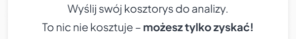 Wyślij swój kosztorys do anazliy. To nic nie kosztuje - możesz tylko zyskać!
