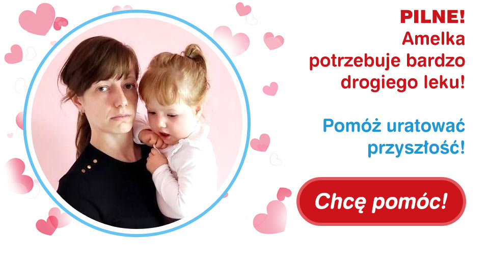 PILNE! Amelka potrzebuje bardzo drogiego leku! Pomóż uratować przyszłość! - Chcę pomóc!