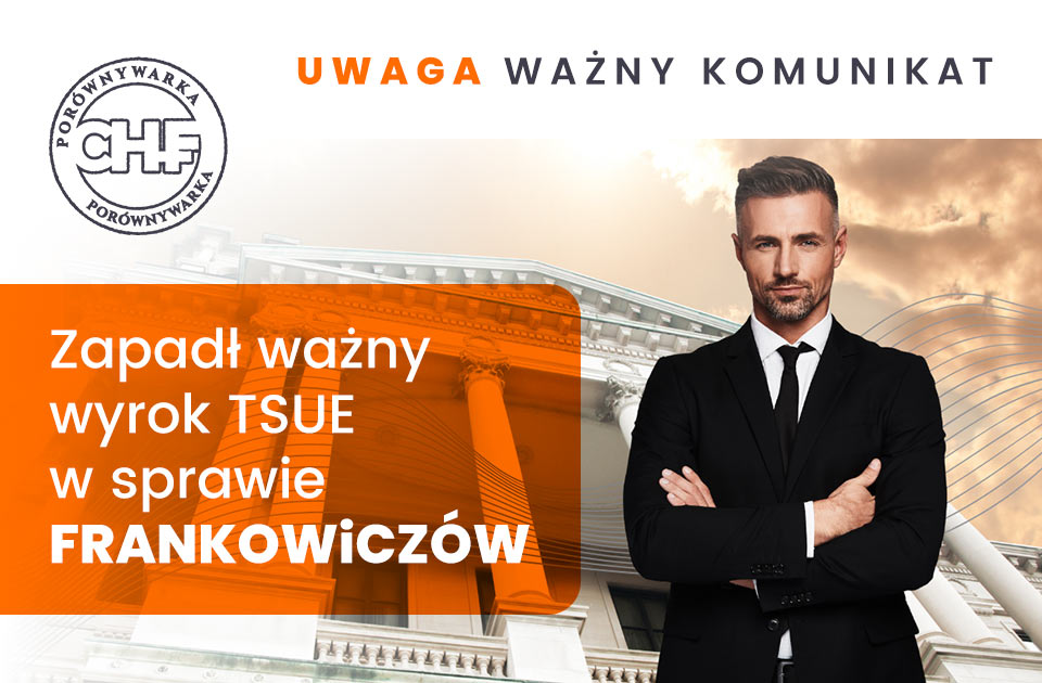 Porównywarka CHF - Uwaga ważny komunikat - Zapadł ważny wyrok TSUE w sprawie Frankowiczów
