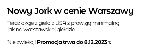 Nowy Jork w cenie Warszawy. Teraz akcje z giełd z USA z prowizją minimalną jak na warszawskiej giełdzie Nie zwlekaj! Promocja trwa do 08.12.2023 r.