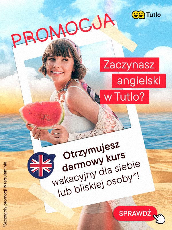 Tutlo - Promocja - Zaczynasz angielski w Tutlo? Otrzymujesz darmowy kurs wakacyjny dla siebie lub bliskiej osoby! Sprawdź