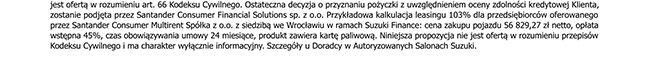 nie jest ofertą w rozumieniu art. 66 Kodeksu Cywilnego. Ostateczna decyzja o przyznaniu pożyczki z uwzględnieniem oceny zdolności kredytowej Klienta, zostanie podjęta przez Santander Consumer Financial Solutions sp. z o.o. Przykładowa kalkulacja leasingu